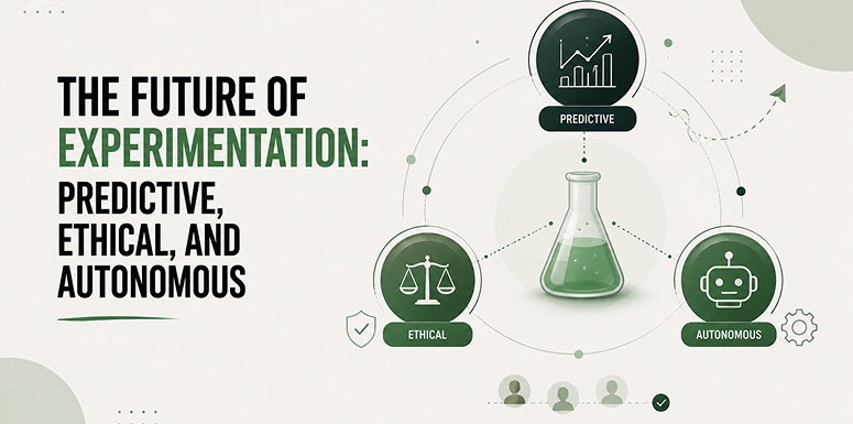 The Future of Experimentation: Predictive, Ethical, and Autonomous